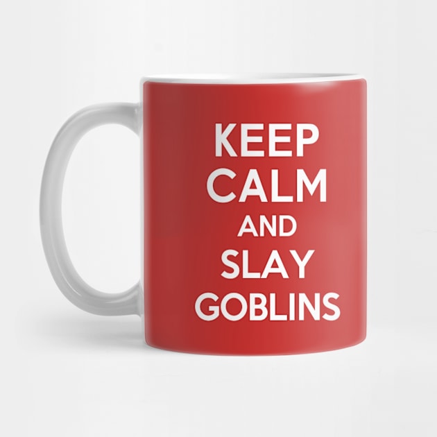 Keep Calm and Slay Goblins by The_Interceptor